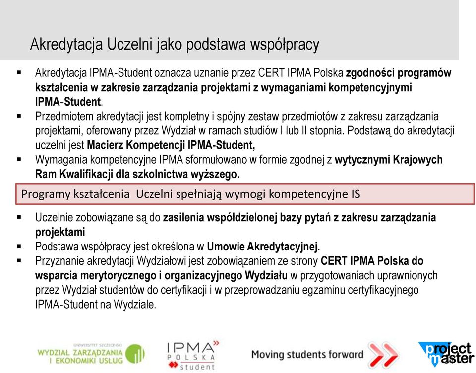 Podstawą do akredytacji uczelni jest Macierz Kompetencji IPMA-Student, Wymagania kompetencyjne IPMA sformułowano w formie zgodnej z wytycznymi Krajowych Ram Kwalifikacji dla szkolnictwa wyższego.