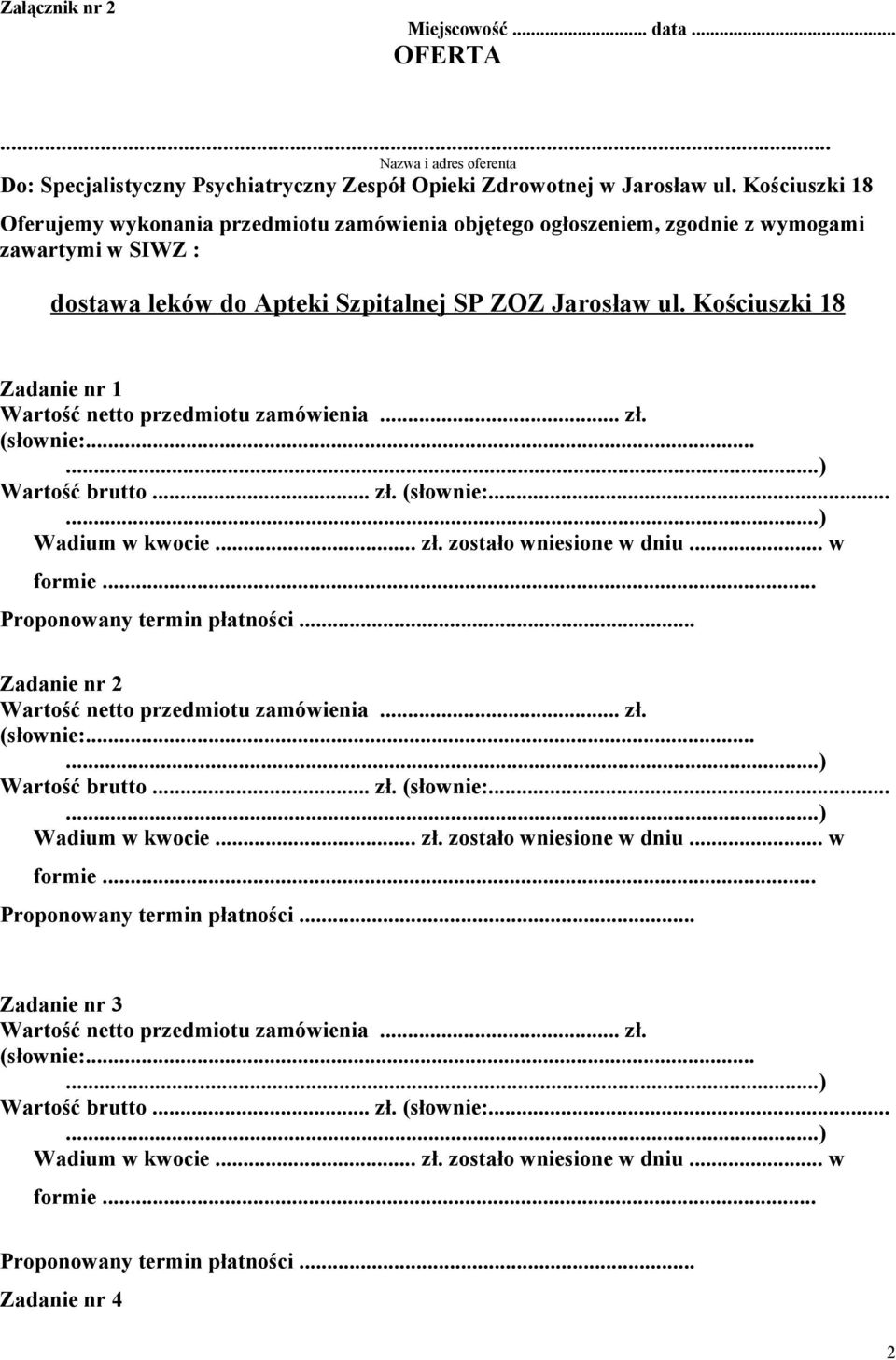 Kościuszki 18 Zadanie nr 1 przedmiotu zamówienia... zł. (słownie:......)... zł. (słownie:......) Wadium w kwocie... zł. zostało wniesione w dniu... w formie... Proponowany termin płatności.