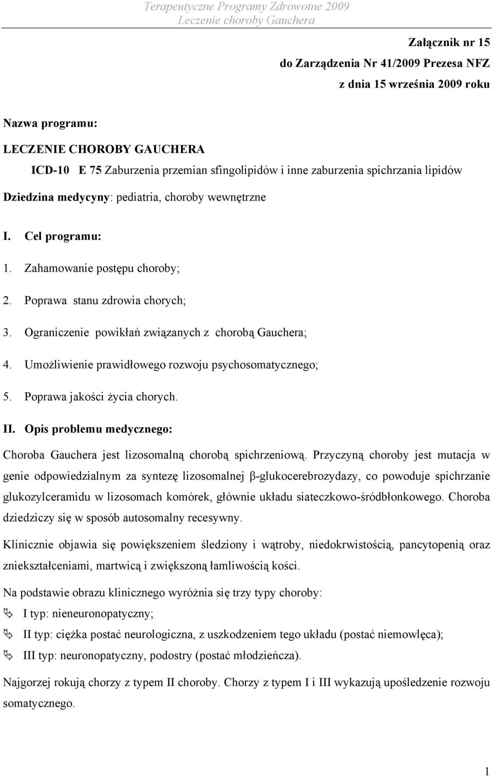 Ograniczenie powikłań związanych z chorobą Gauchera; 4. Umożliwienie prawidłowego rozwoju psychosomatycznego; 5. Poprawa jakości życia chorych. II.