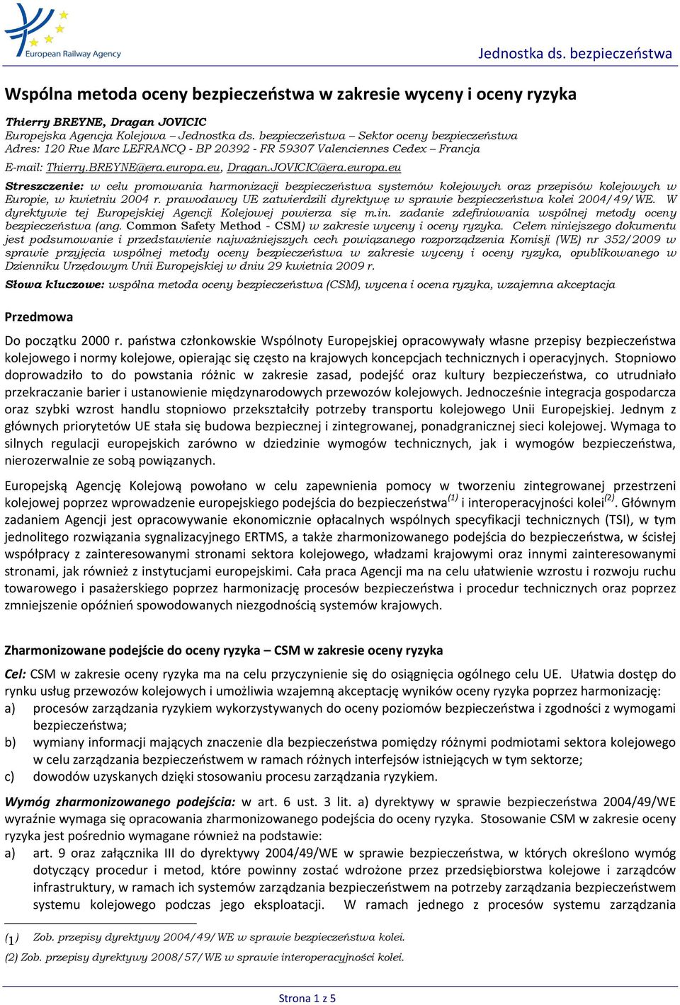 eu, Dragan.JOVICIC@era.europa.eu Streszczenie: w celu promowania harmonizacji bezpieczeństwa systemów kolejowych oraz przepisów kolejowych w Europie, w kwietniu 2004 r.