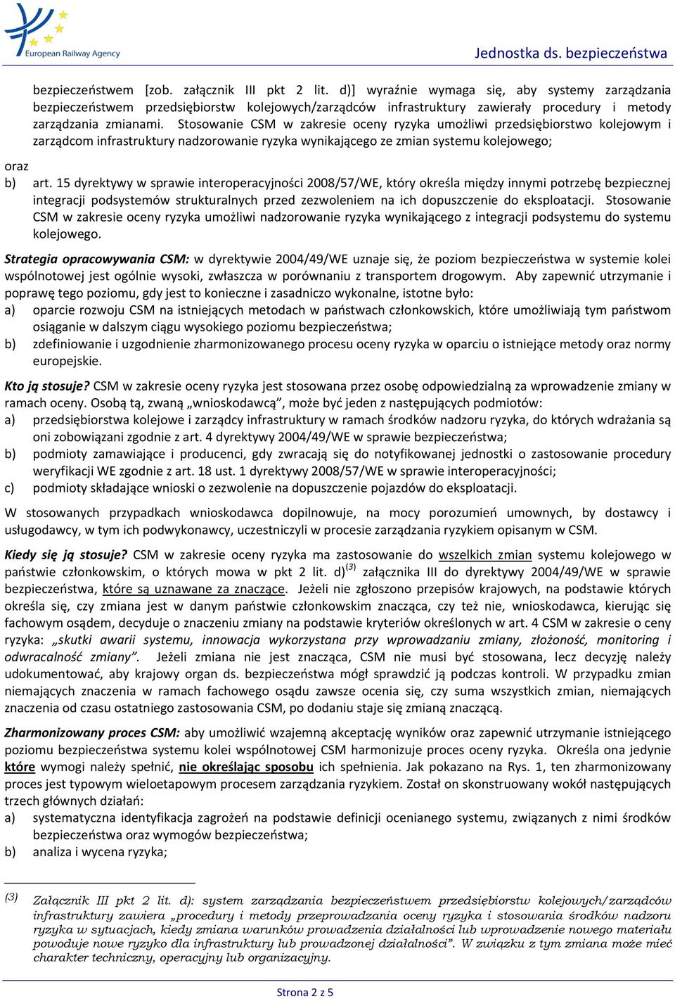 Stosowanie CSM w zakresie oceny ryzyka umożliwi przedsiębiorstwo kolejowym i zarządcom infrastruktury nadzorowanie ryzyka wynikającego ze zmian systemu kolejowego; oraz b) art.