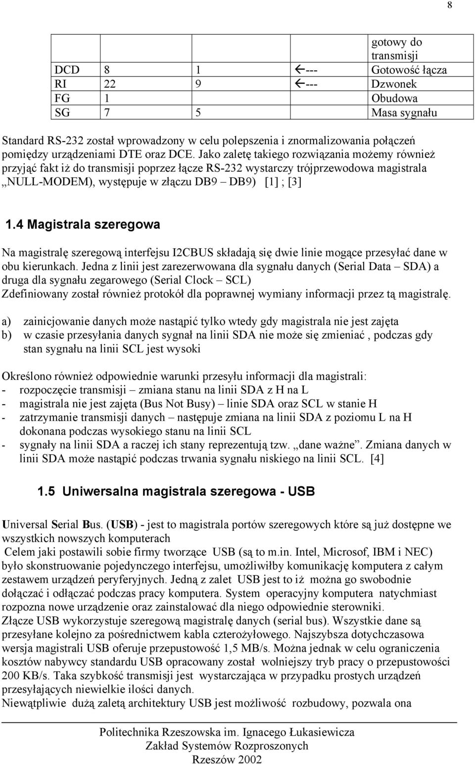 Jako zaletę takiego rozwiązania możemy również przyjąć fakt iż do transmisji poprzez łącze RS-232 wystarczy trójprzewodowa magistrala NULL-MODEM), występuje w złączu DB9 DB9) [1] ; [3] 1.