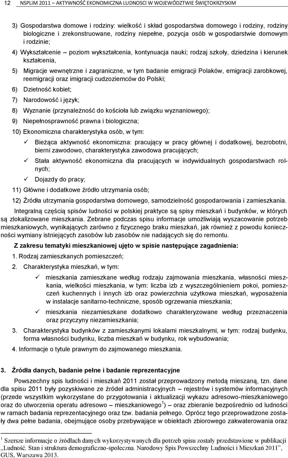 zagraniczne, w tym badanie emigracji Polaków, emigracji zarobkowej, reemigracji oraz imigracji cudzoziemców do Polski; 6) Dzietność kobiet; 7) Narodowość i język; 8) Wyznanie (przynależność do