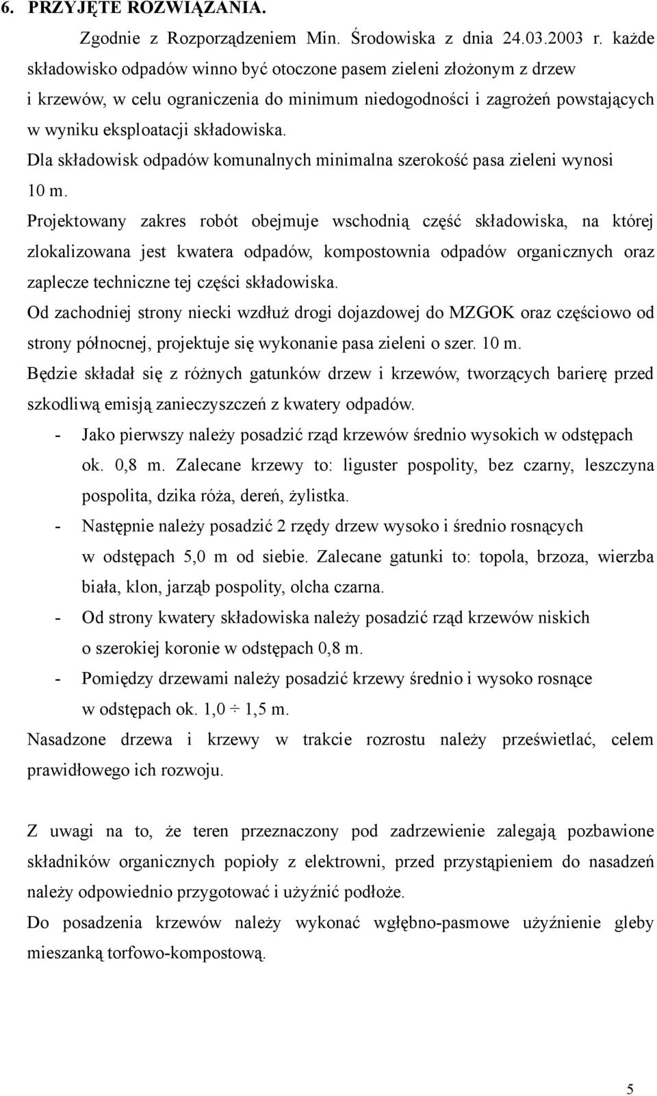 Dla składowisk odpadów komunalnych minimalna szerokość pasa zieleni wynosi 10 m.