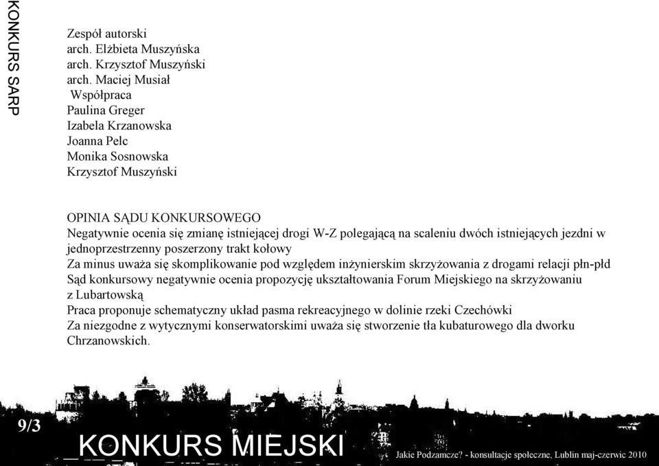polegającą na scaleniu dwóch istniejących jezdni w jednoprzestrzenny poszerzony trakt kołowy Za minus uważa się skomplikowanie pod względem inżynierskim skrzyżowania z drogami relacji