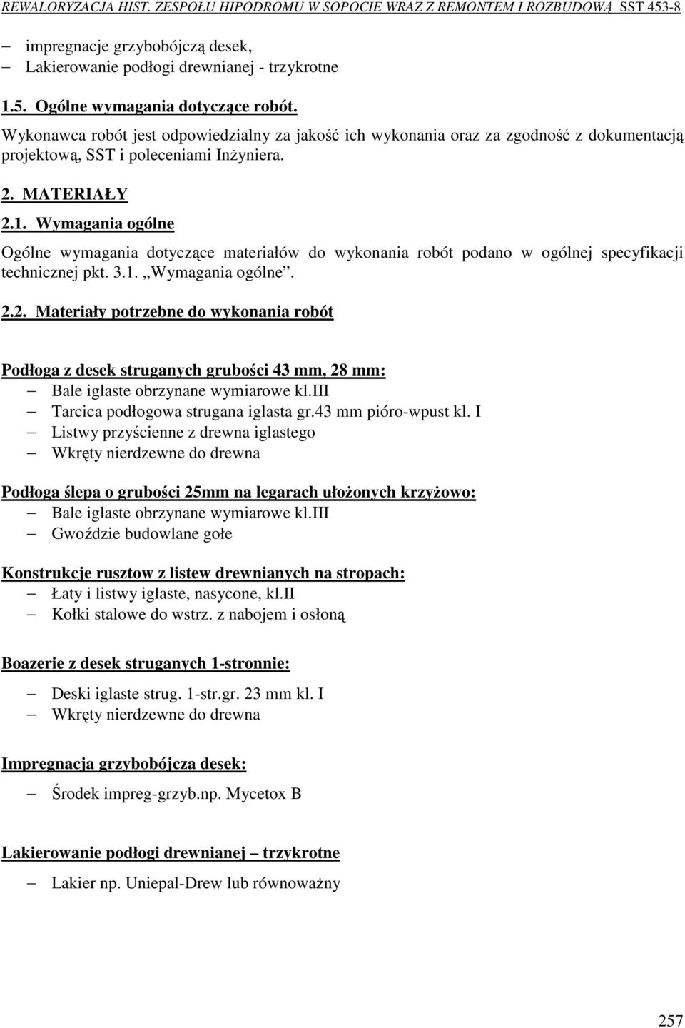 Wymagania ogólne Ogólne wymagania dotyczące materiałów do wykonania robót podano w ogólnej specyfikacji technicznej pkt. 3.1. Wymagania ogólne. 2.