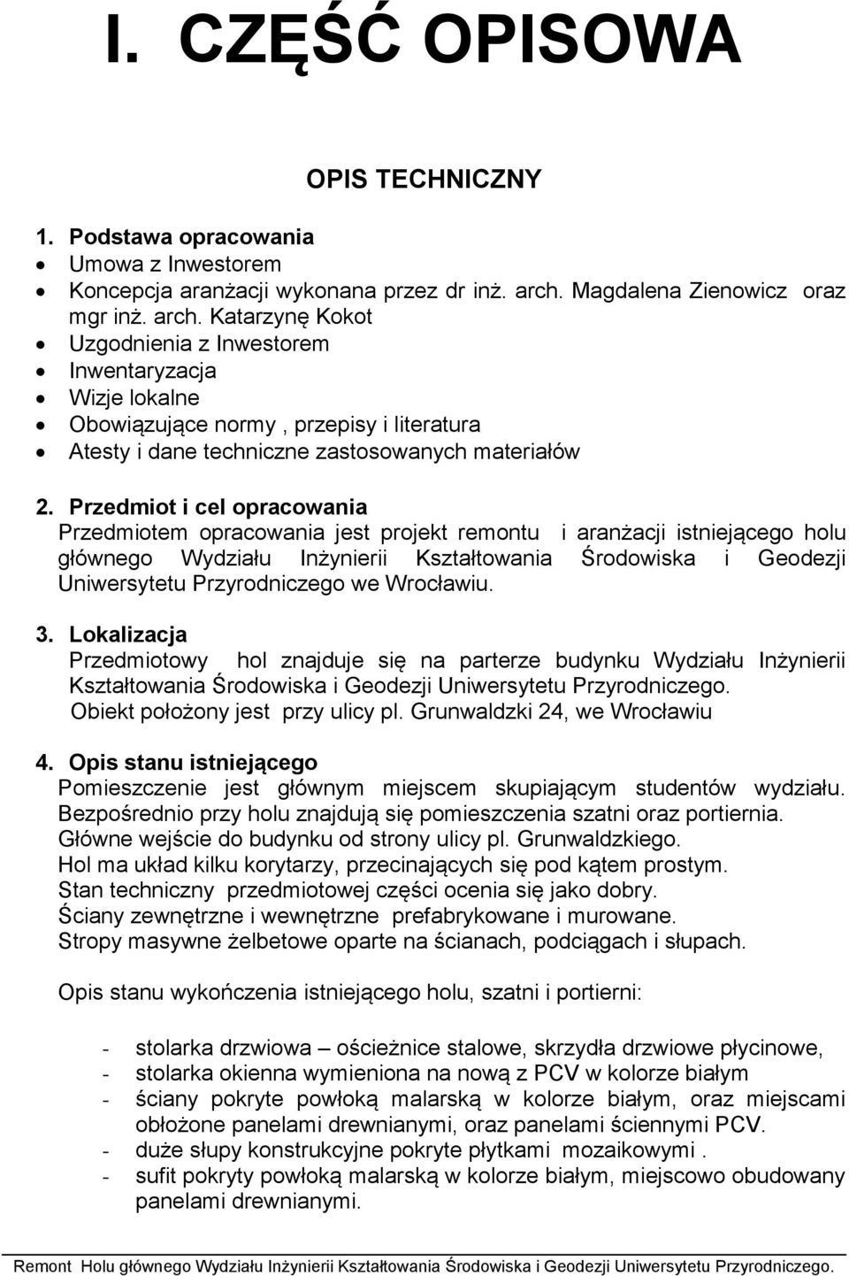 Katarzynę Kokot Uzgodnienia z Inwestorem Inwentaryzacja Wizje lokalne Obowiązujące normy, przepisy i literatura Atesty i dane techniczne zastosowanych materiałów 2.