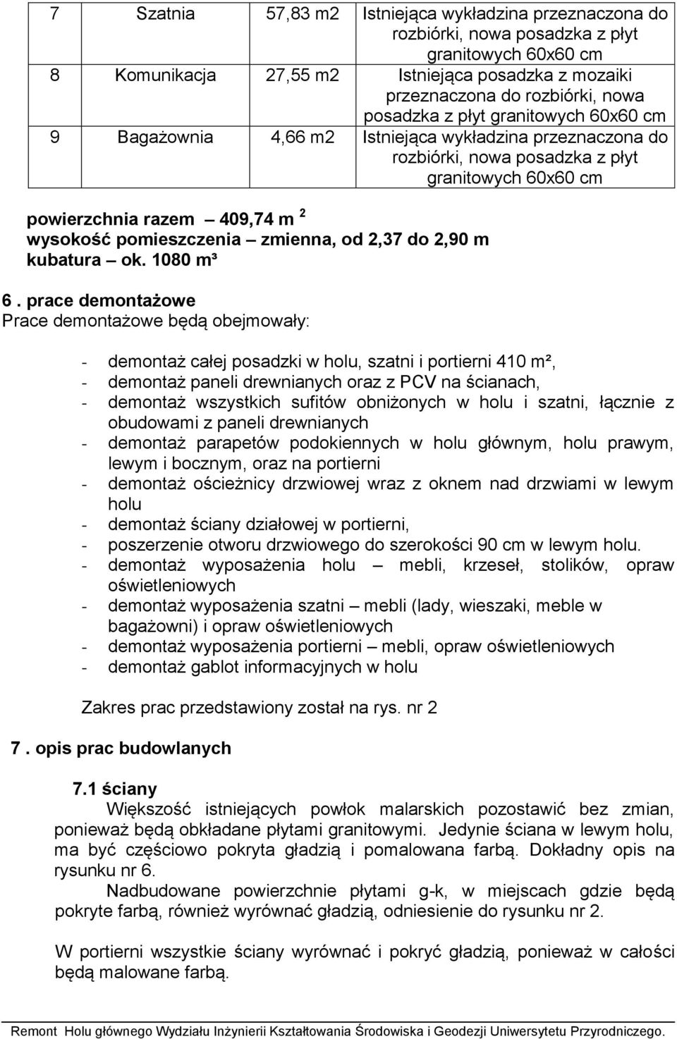prace demontażowe Prace demontażowe będą obejmowały: - demontaż całej posadzki w holu, szatni i portierni 410 m², - demontaż paneli drewnianych oraz z PCV na ścianach, - demontaż wszystkich sufitów