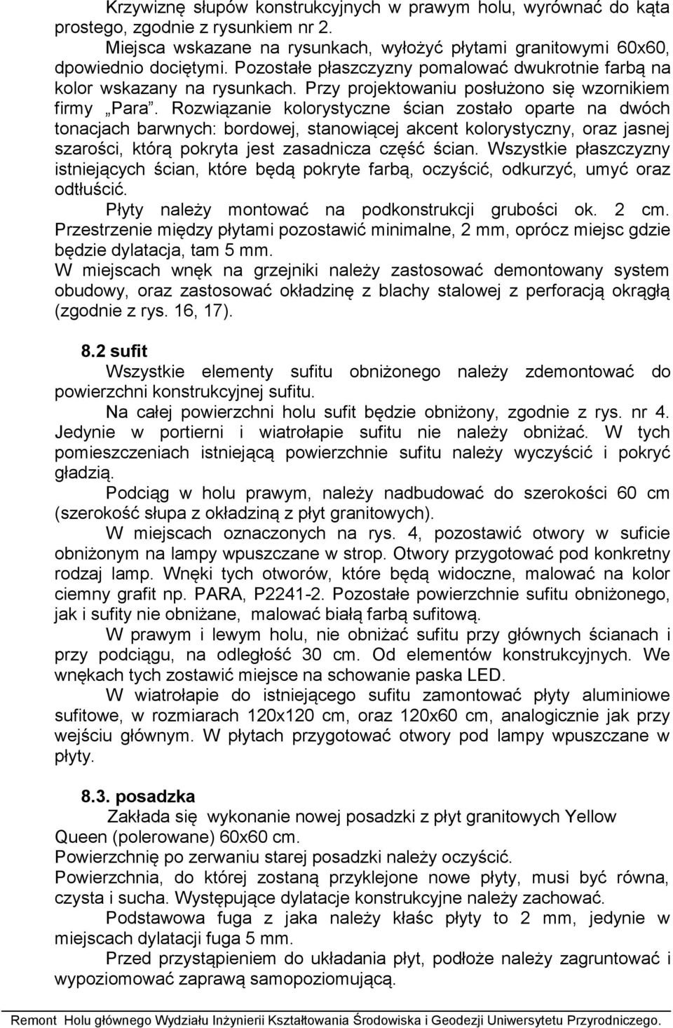Rozwiązanie kolorystyczne ścian zostało oparte na dwóch tonacjach barwnych: bordowej, stanowiącej akcent kolorystyczny, oraz jasnej szarości, którą pokryta jest zasadnicza część ścian.