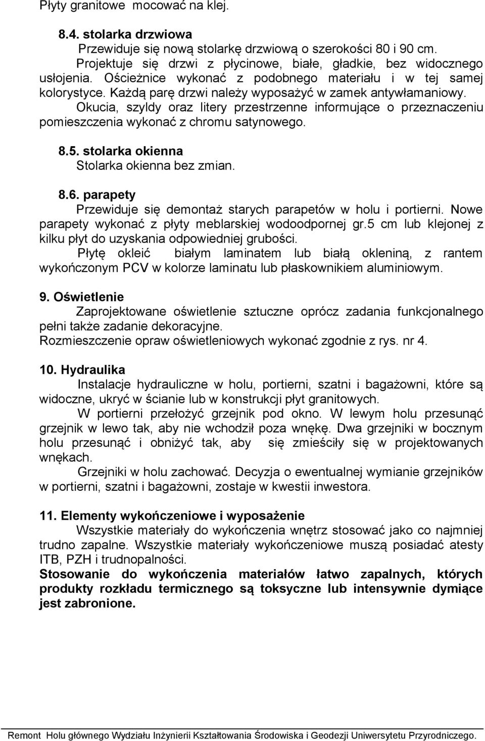 Okucia, szyldy oraz litery przestrzenne informujące o przeznaczeniu pomieszczenia wykonać z chromu satynowego. 8.5. stolarka okienna Stolarka okienna bez zmian. 8.6.