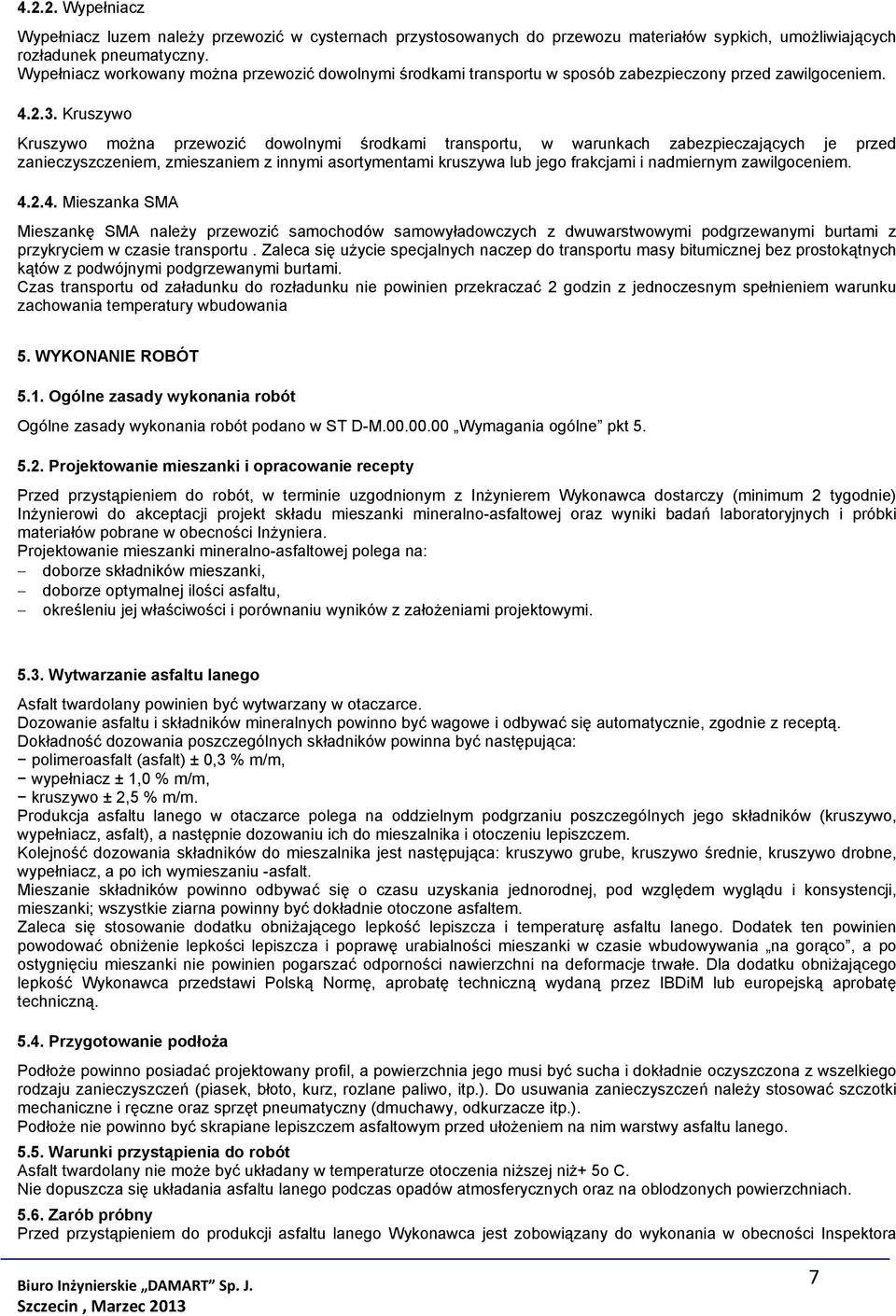 Kruszywo Kruszywo można przewozić dowolnymi środkami transportu, w warunkach zabezpieczających je przed zanieczyszczeniem, zmieszaniem z innymi asortymentami kruszywa lub jego frakcjami i nadmiernym