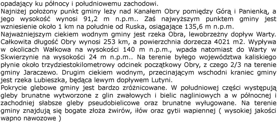 Wypływa w okolicach Wałkowa na wysokości 140 m n.p.m., wpada natomiast do Warty w Skwierzynie na wysokości 24 m n.p.m.. Na terenie byłego województwa kaliskiego płynie około trzydziestokilometrowy odcinek początkowy Obry, z czego 2/3 na terenie gminy Jaraczewo.