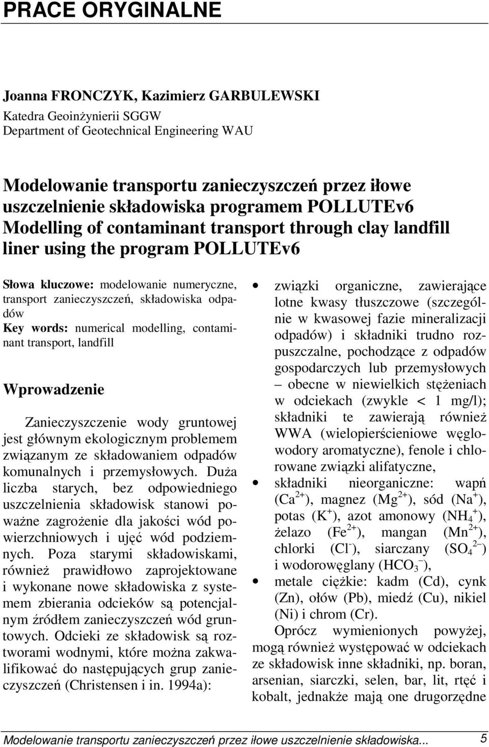 składowiska odpadów Key words: numerical modelling, contaminant transport, landfill Wprowadzenie Zanieczyszczenie wody gruntowej jest głównym ekologicznym problemem związanym ze składowaniem odpadów