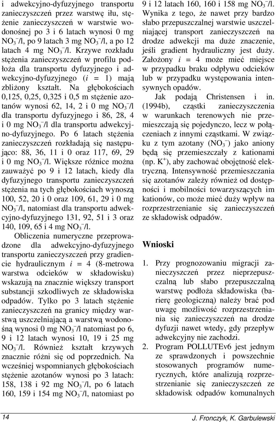 Na głębokościach 0,125, 0,25, 0,325 i 0,5 m stęŝenie azotanów wynosi 62, 14, 2 i 0 mg NO 3 /l dla transportu dyfuzyjnego i 86, 28, 4 i 0 mg NO 3 /l dla transportu adwekcyjno-dyfuzyjnego.