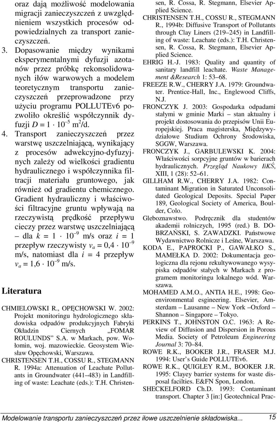 POLLUTEv6 pozwoliło określić współczynnik dyfuzji D = 1 10 5 m 2 /d. 4.