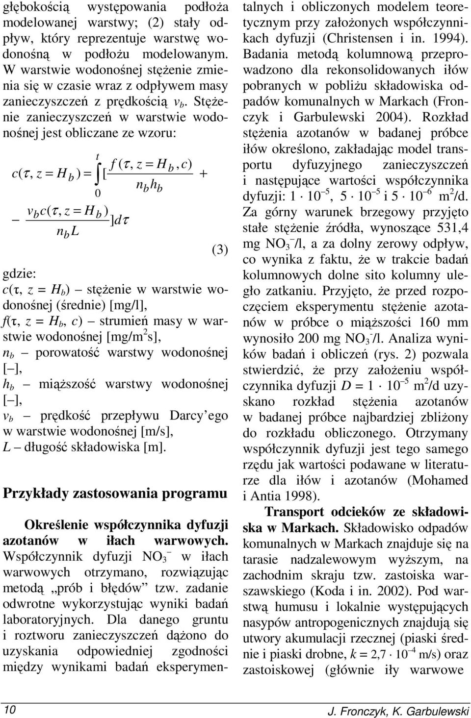StęŜenie zanieczyszczeń w warstwie wodonośnej jest obliczane ze wzoru: f ( τ, z = H c( τ, z = H b ) = [ n h vbc( τ, z = H b ) ] dτ n L b t 0 b b, c) + b (3) gdzie: c(τ, z = H b ) stęŝenie w warstwie