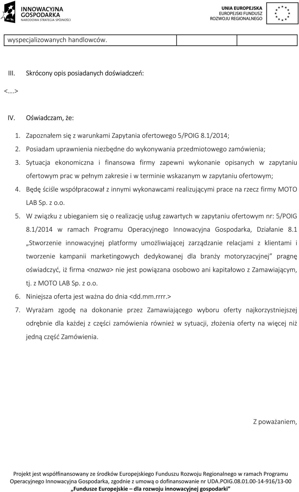 Sytuacja ekonomiczna i finansowa firmy zapewni wykonanie opisanych w zapytaniu ofertowym prac w pełnym zakresie i w terminie wskazanym w zapytaniu ofertowym; 4.