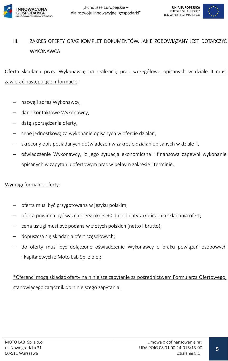 działań opisanych w dziale II, oświadczenie Wykonawcy, iż jego sytuacja ekonomiczna i finansowa zapewni wykonanie opisanych w zapytaniu ofertowym prac w pełnym zakresie i terminie.