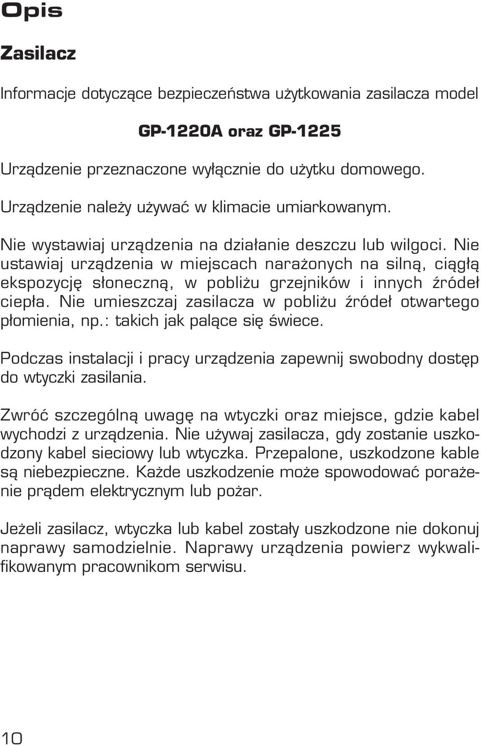 Nie ustawiaj urzàdzenia w miejscach nara onych na silnà, ciàgłà ekspozycj słonecznà, w pobli u grzejników i innych êródeł ciepła. Nie umieszczaj zasilacza w pobli u êródeł otwartego płomienia, np.