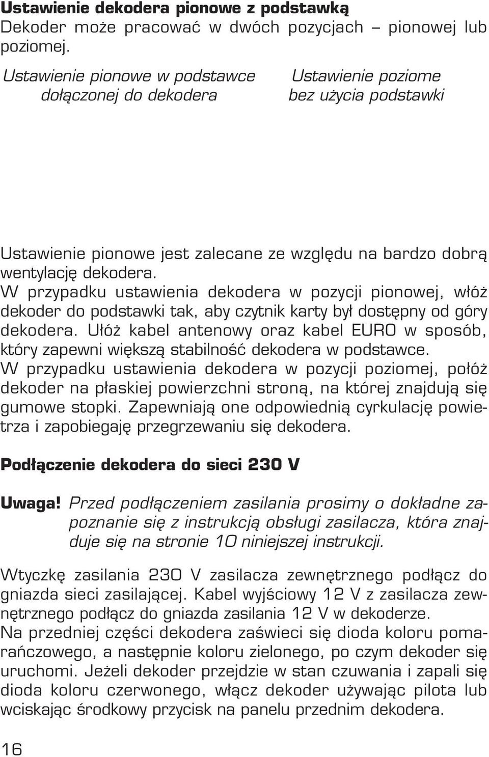 W przypadku ustawienia dekodera w pozycji pionowej, włó dekoder do podstawki tak, aby czytnik karty był dost pny od góry dekodera.