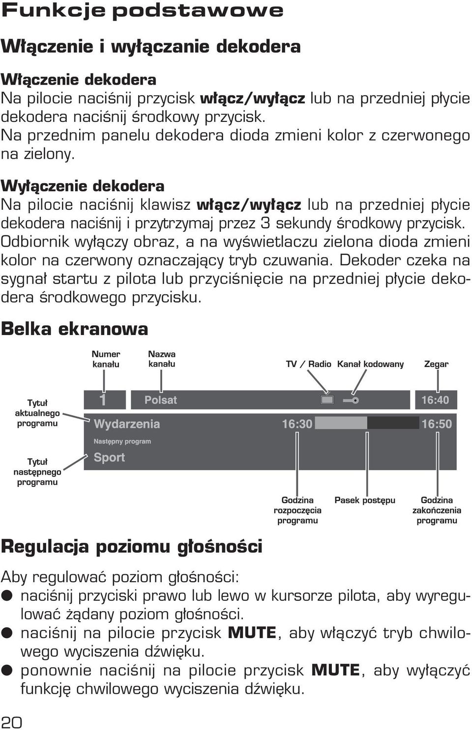 Wy àczenie dekodera Na pilocie naciênij klawisz w àcz/wy àcz lub na przedniej p ycie dekodera naciênij i przytrzymaj przez 3 sekundy Êrodkowy przycisk.
