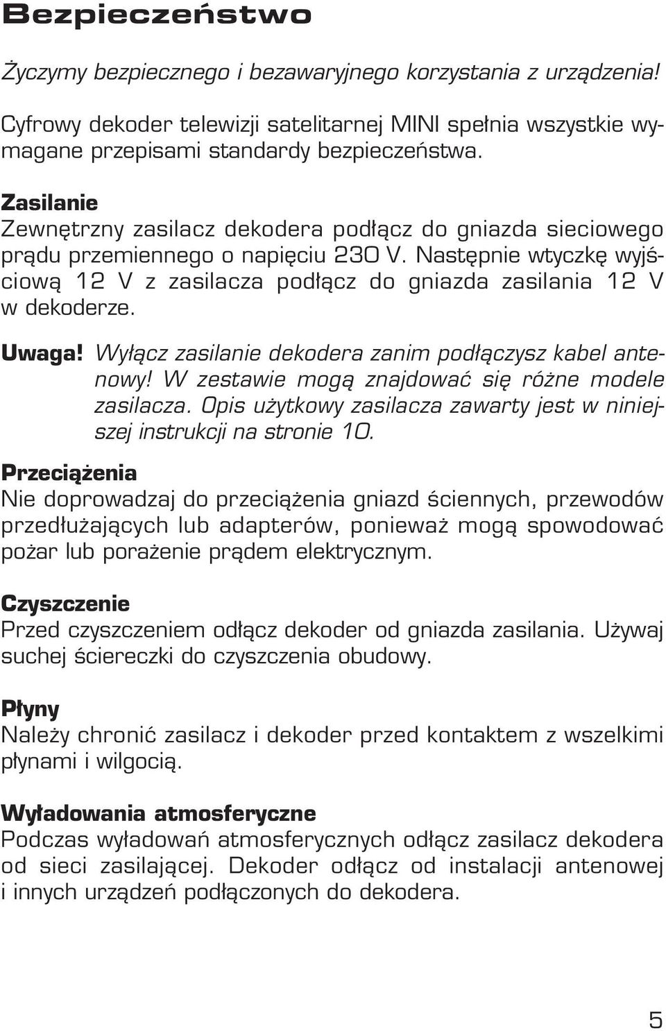 Wyłàcz zasilanie dekodera zanim podłàczysz kabel antenowy! W zestawie mogà znajdowaç si ró ne modele zasilacza. Opis u ytkowy zasilacza zawarty jest w niniejszej instrukcji na stronie 10.