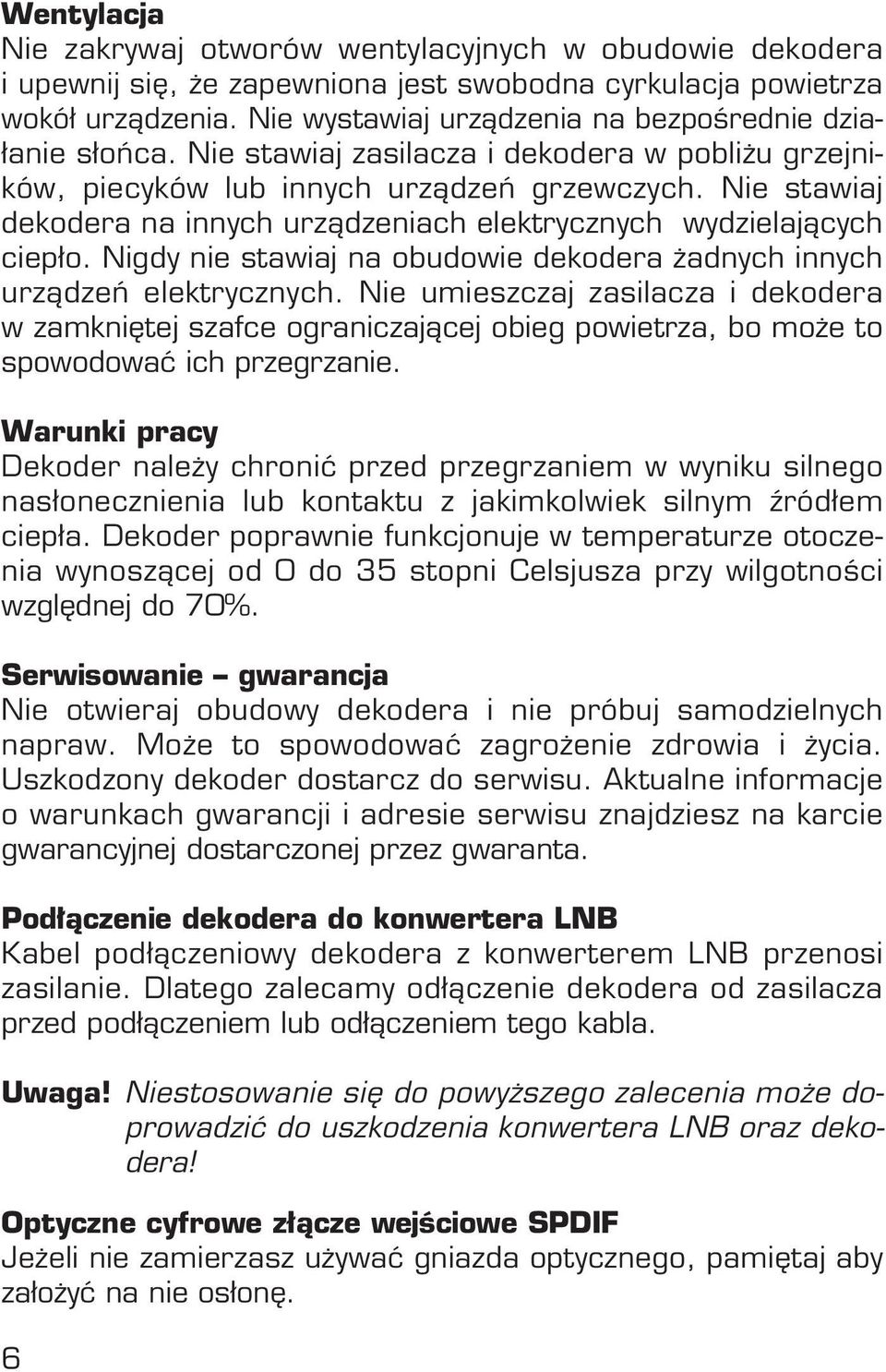 Nie stawiaj dekodera na innych urzàdzeniach elektrycznych wydzielajàcych ciepło. Nigdy nie stawiaj na obudowie dekodera adnych innych urzàdzeƒ elektrycznych.