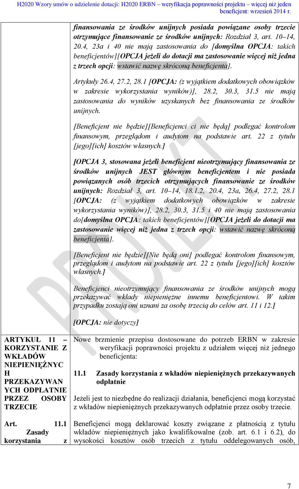 4, 27.2, 28.1 [OPCJA: (z wyjątkiem dodatkowych obowiązków w zakresie wykorzystania wyników)], 28.2, 30.3, 31.5 nie mają zastosowania do wyników uzyskanych bez finansowania ze środków unijnych.