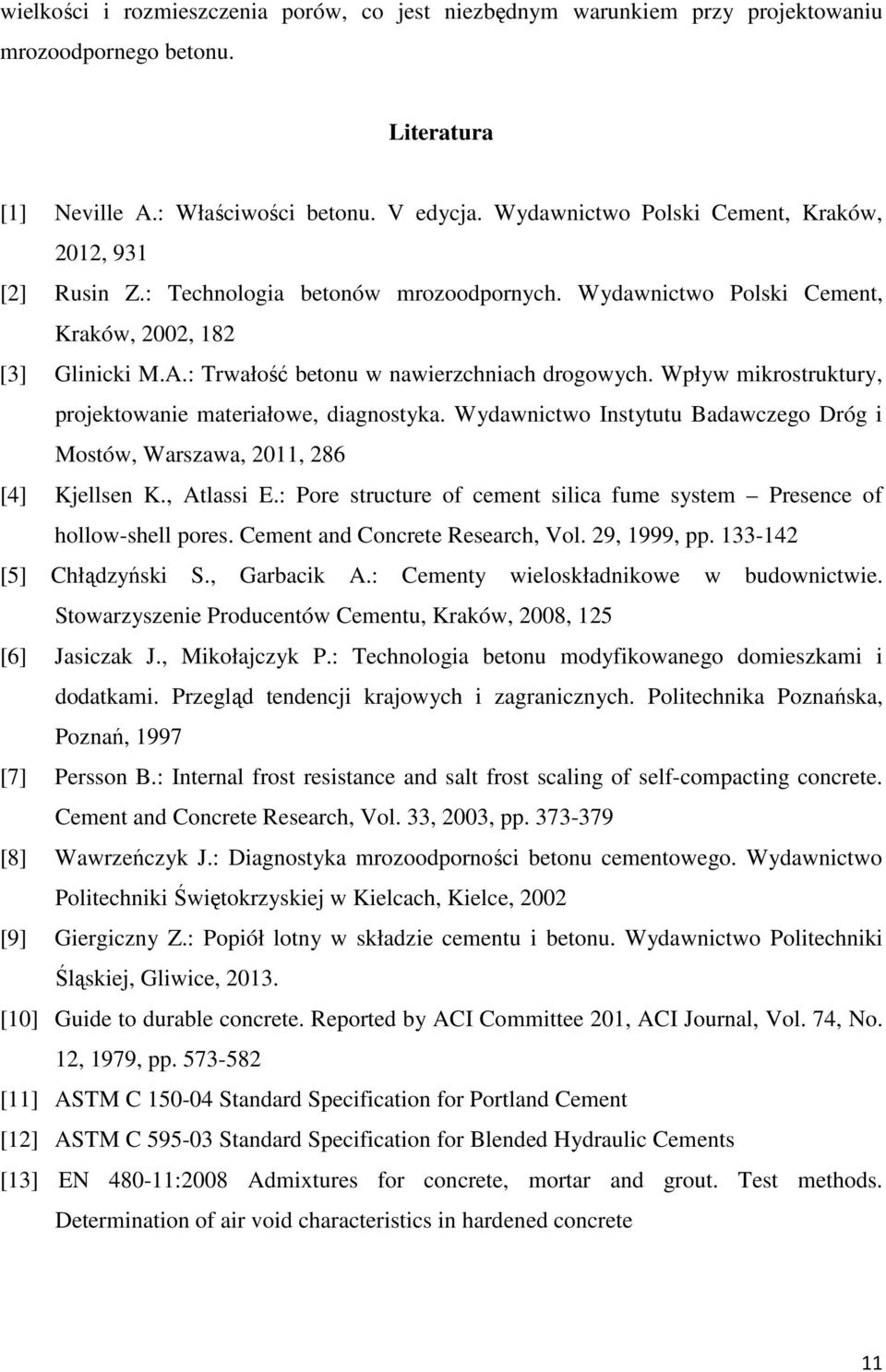 : Trwałość betonu w nawierzchniach drogowych. Wpływ mikrostruktury, projektowanie materiałowe, diagnostyka. Wydawnictwo Instytutu Badawczego Dróg i Mostów, Warszawa, 2011, 286 [4] Kjellsen K.