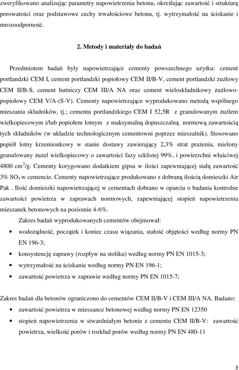 II/B-S, cement hutniczy CEM III/A NA oraz cement wieloskładnikowy żużlowopopiołowy CEM V/A-(S-V). Cementy napowietrzające wyprodukowano metodą wspólnego mieszania składników, tj.