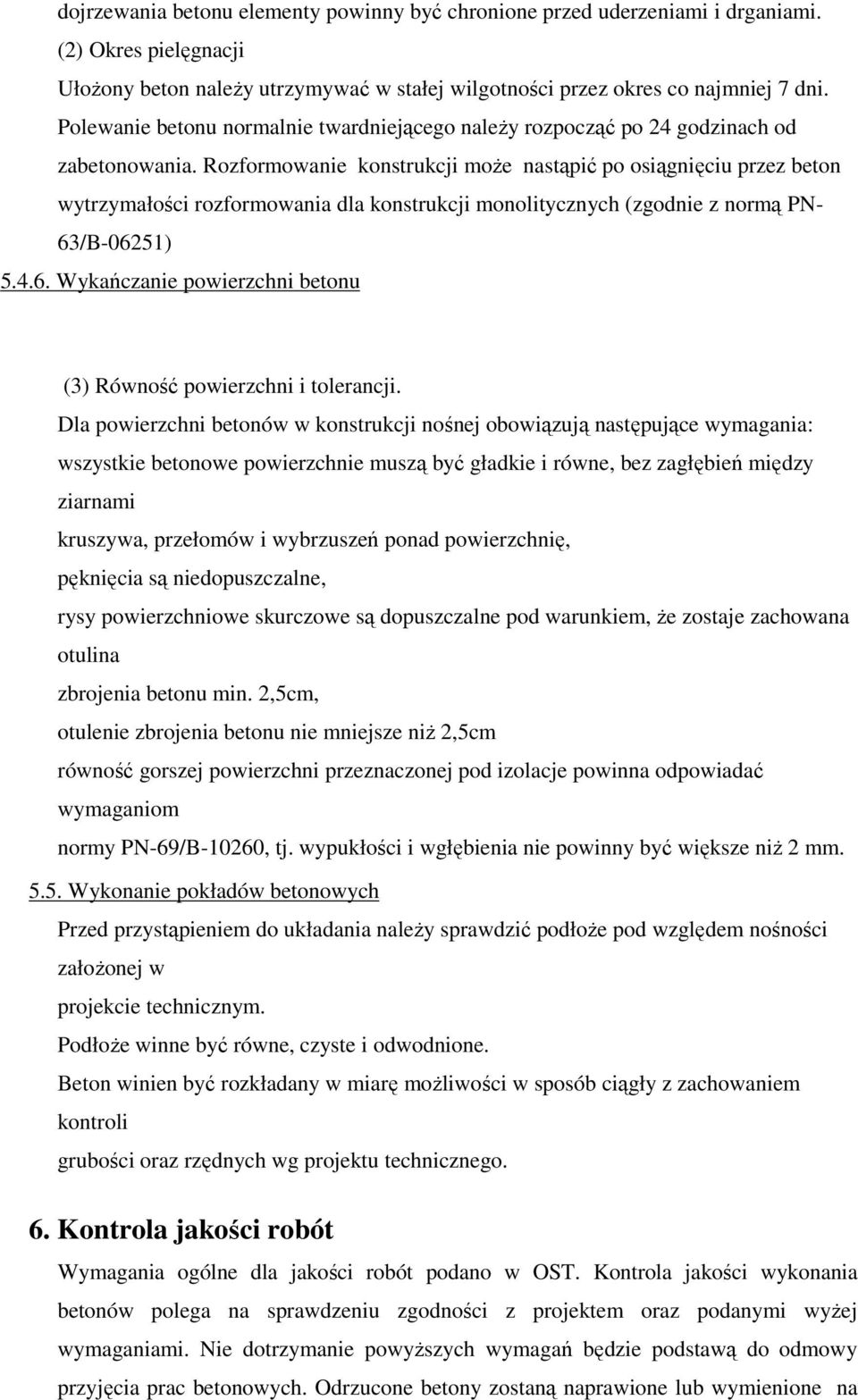 Rozformowanie konstrukcji moŝe nastąpić po osiągnięciu przez beton wytrzymałości rozformowania dla konstrukcji monolitycznych (zgodnie z normą PN- 63