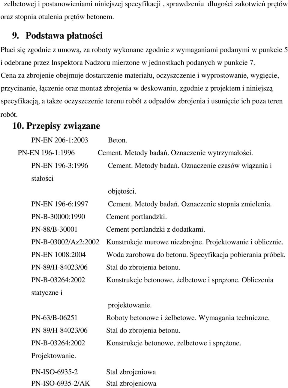 Cena za zbrojenie obejmuje dostarczenie materiału, oczyszczenie i wyprostowanie, wygięcie, przycinanie, łączenie oraz montaŝ zbrojenia w deskowaniu, zgodnie z projektem i niniejszą specyfikacją, a