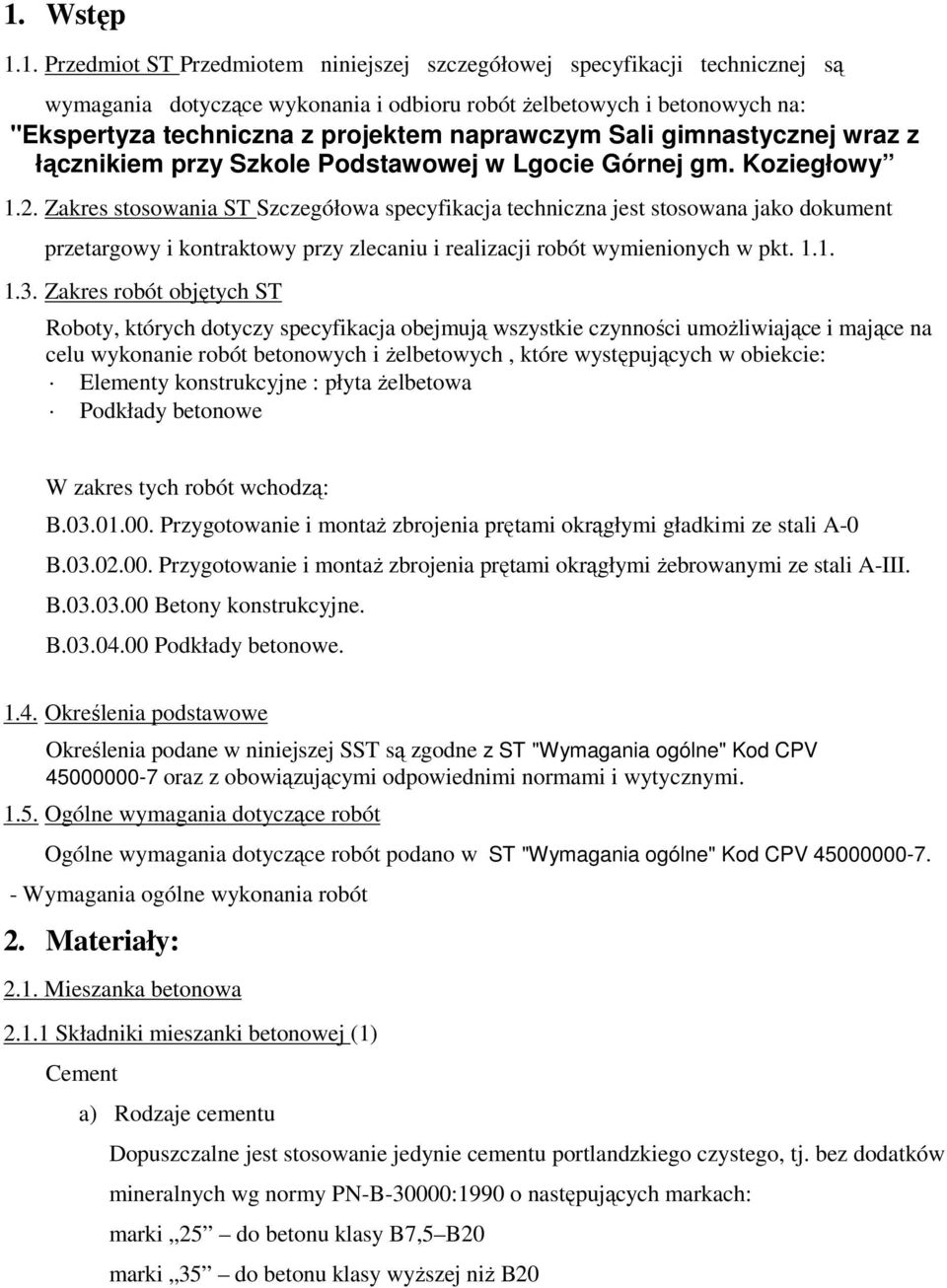 Zakres stosowania ST Szczegółowa specyfikacja techniczna jest stosowana jako dokument przetargowy i kontraktowy przy zlecaniu i realizacji robót wymienionych w pkt. 1.1. 1.3.