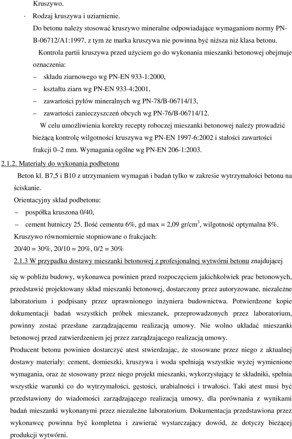 Kontrola partii kruszywa przed uŝyciem go do wykonania mieszanki betonowej obejmuje oznaczenia: składu ziarnowego wg PN-EN 933-1:2000, kształtu ziarn wg PN-EN 933-4:2001, zawartości pyłów mineralnych