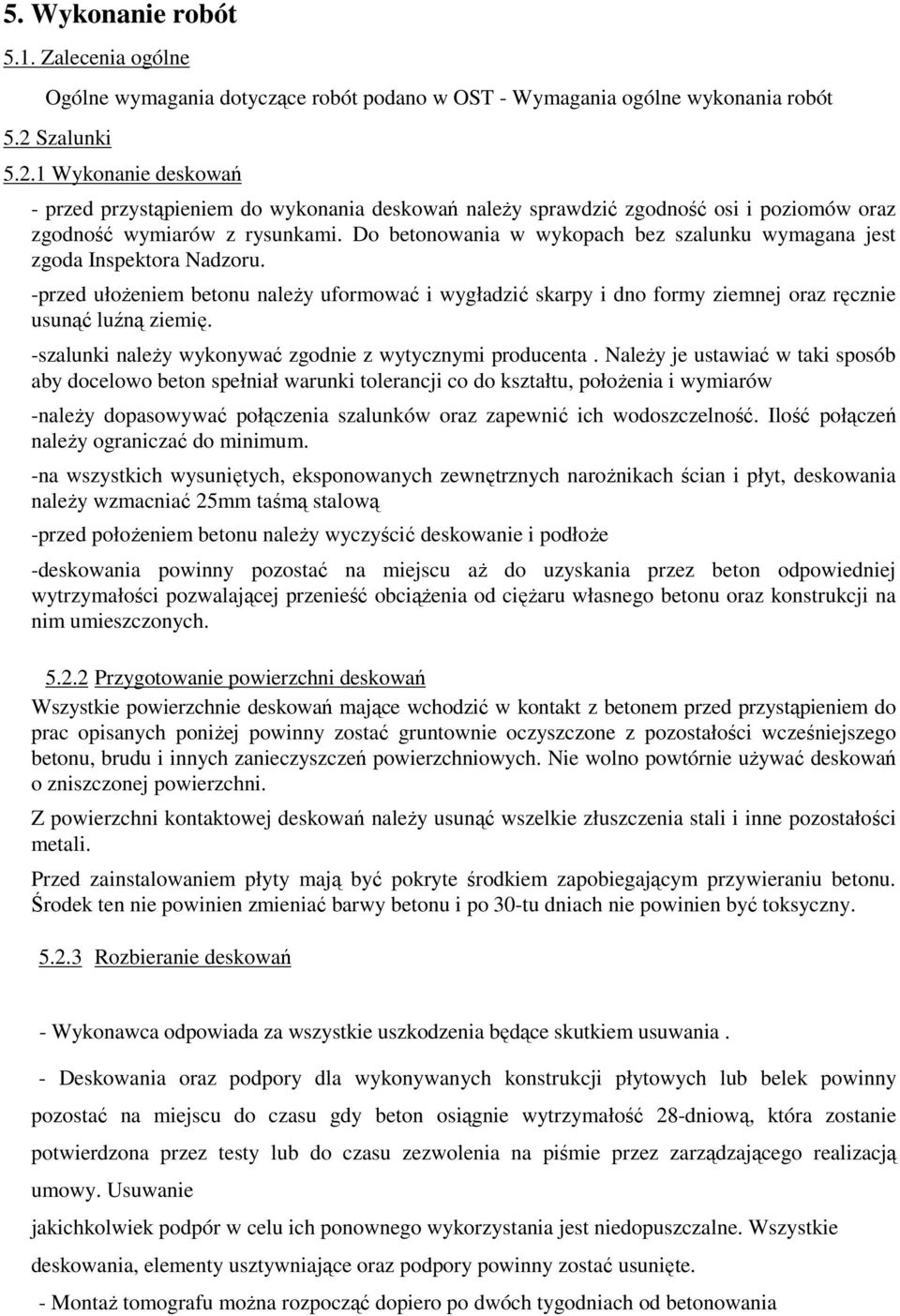 Do betonowania w wykopach bez szalunku wymagana jest zgoda Inspektora Nadzoru. -przed ułoŝeniem betonu naleŝy uformować i wygładzić skarpy i dno formy ziemnej oraz ręcznie usunąć luźną ziemię.