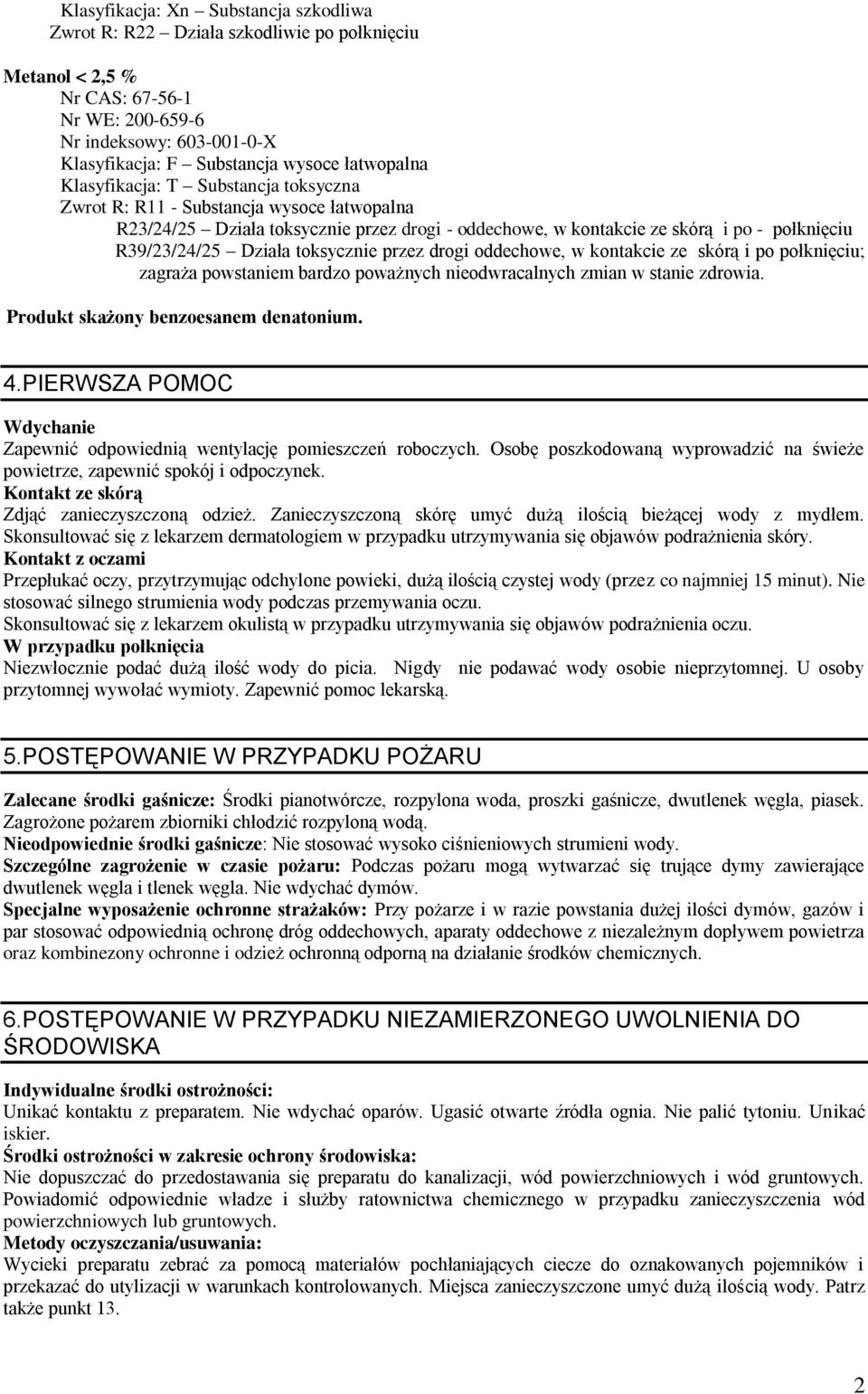 Działa toksycznie przez drogi oddechowe, w kontakcie ze skórą i po połknięciu; zagraża powstaniem bardzo poważnych nieodwracalnych zmian w stanie zdrowia. Produkt skażony benzoesanem denatonium. 4.