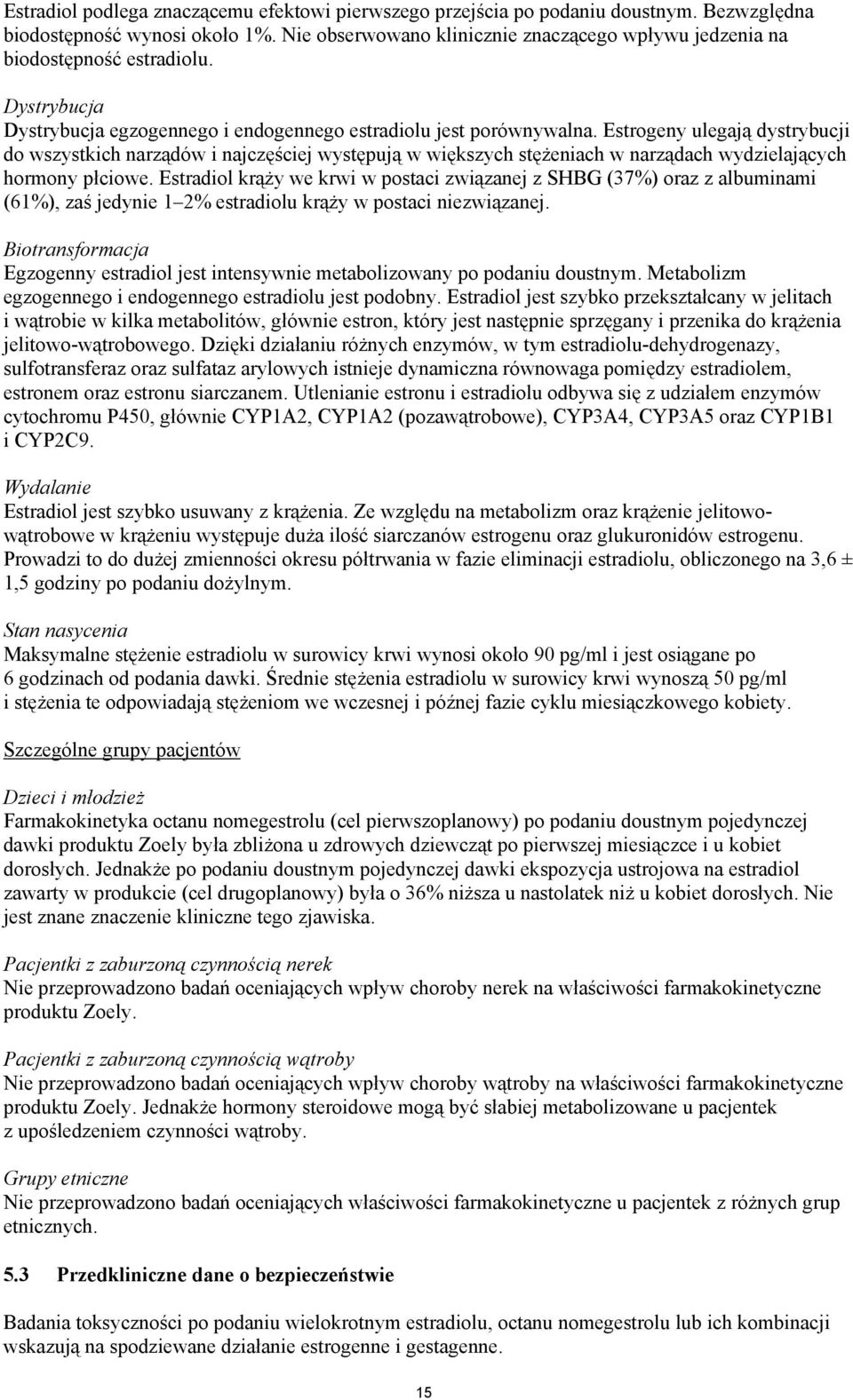 Estrogeny ulegaj dystrybucji do wszystkich narz dów i najcz ciej wyst puj w wi kszych st eniach w narz dach wydzielaj cych hormony p ciowe.