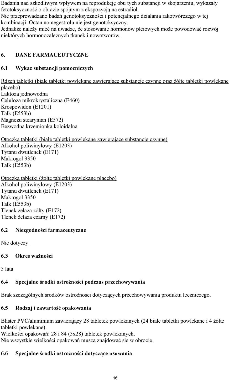 Jednak e nale y mie na uwadze, e stosowanie hormonów p ciowych mo e powodowa rozwój niektórych hormonozale nych tkanek i nowotworów. 6. DANE FARMACEUTYCZNE 6.