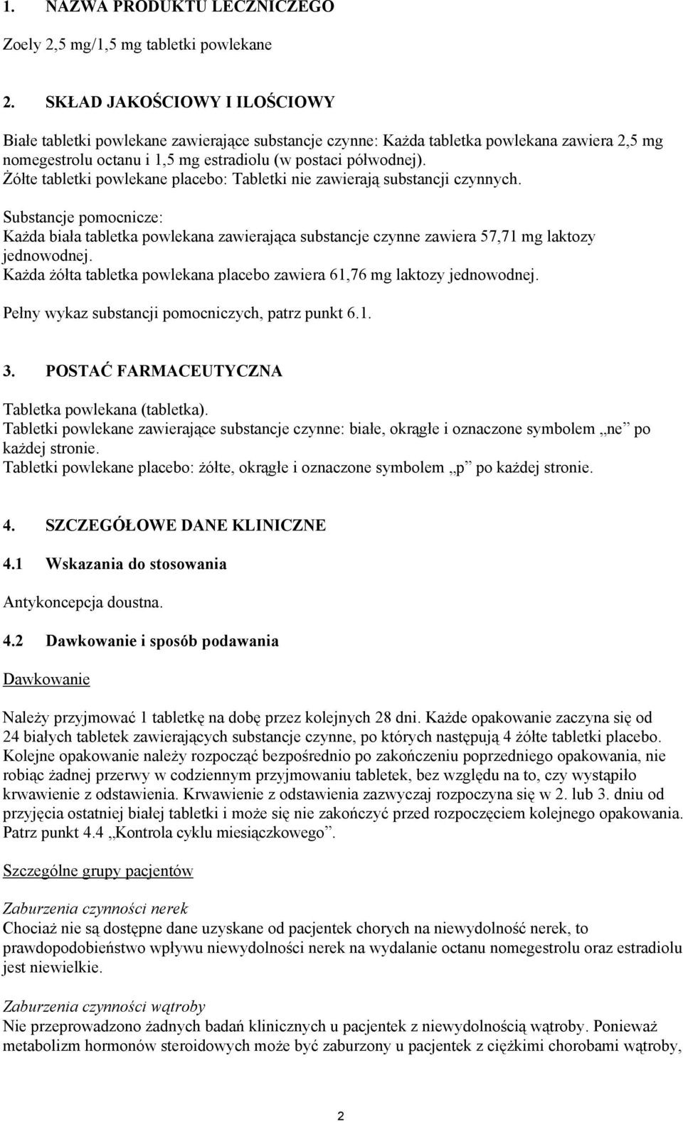 ó te tabletki powlekane placebo: Tabletki nie zawieraj substancji czynnych. Substancje pomocnicze: Ka da bia a tabletka powlekana zawieraj ca substancje czynne zawiera 57,71 mg laktozy jednowodnej.