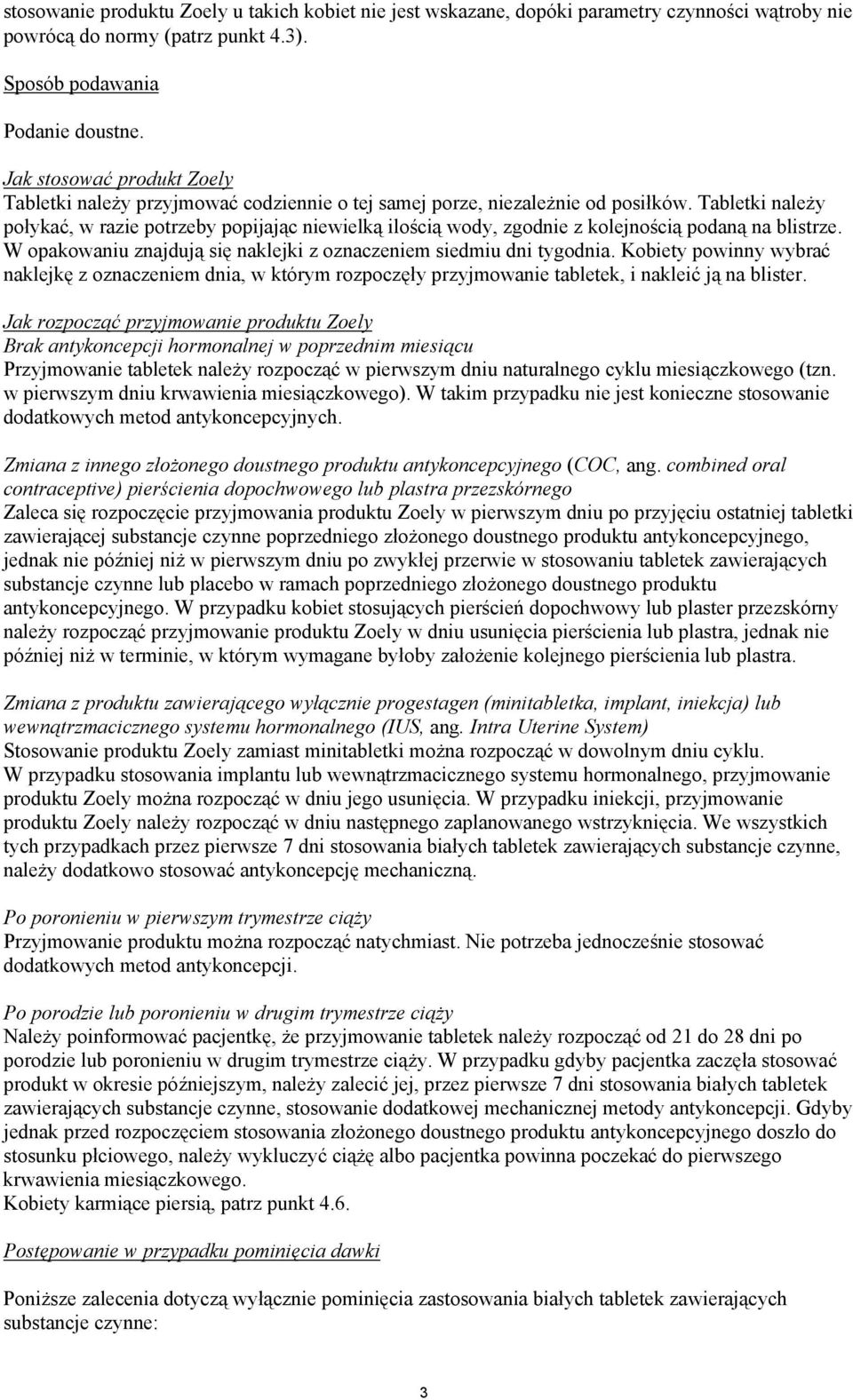 Tabletki nale y po yka, w razie potrzeby popijaj c niewielk ilo ci wody, zgodnie z kolejno ci podan na blistrze. W opakowaniu znajduj si naklejki z oznaczeniem siedmiu dni tygodnia.