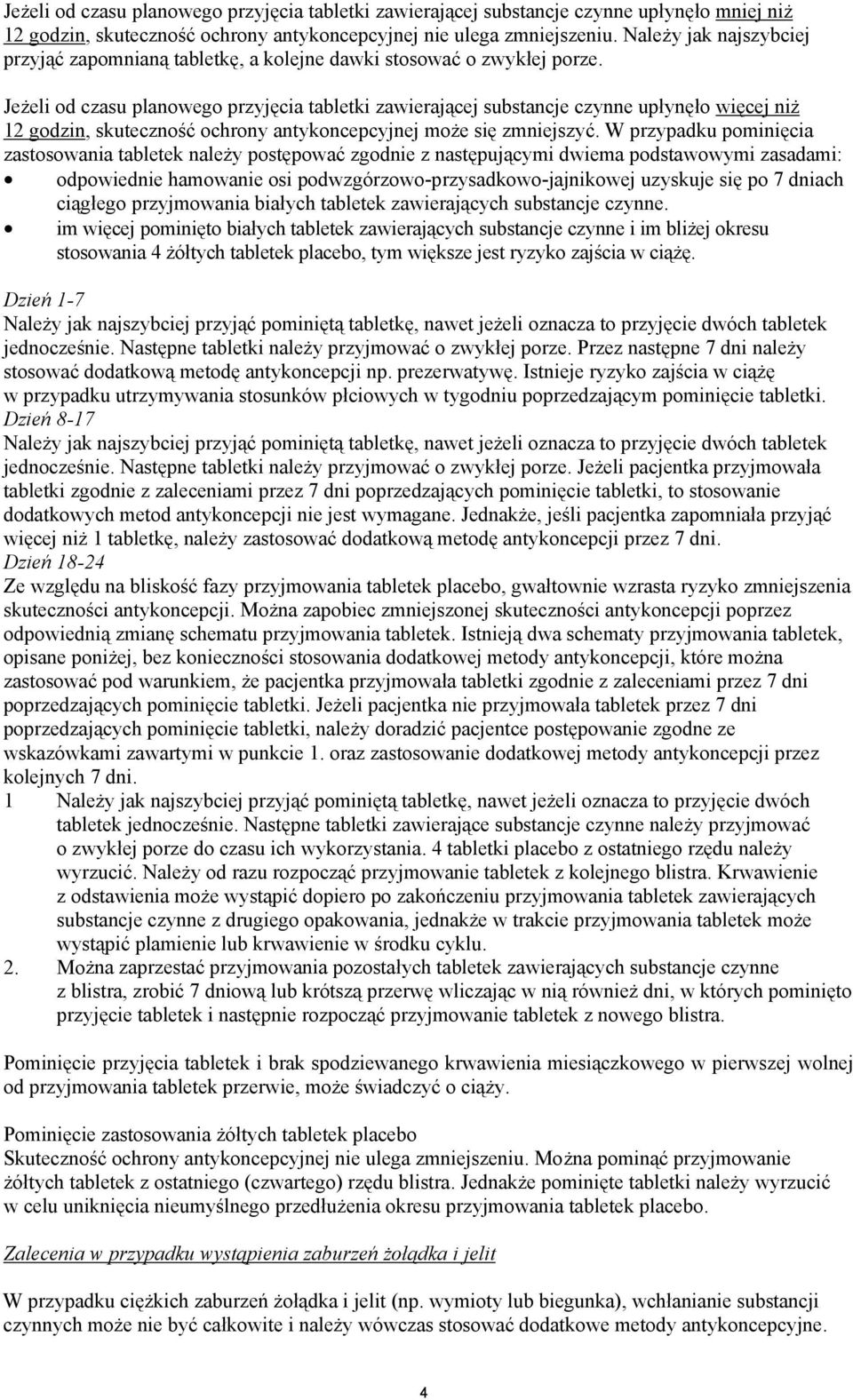 Je eli od czasu planowego przyj cia tabletki zawieraj cej substancje czynne up yn o wi cej ni 12 godzin, skuteczno ochrony antykoncepcyjnej mo e si zmniejszy.