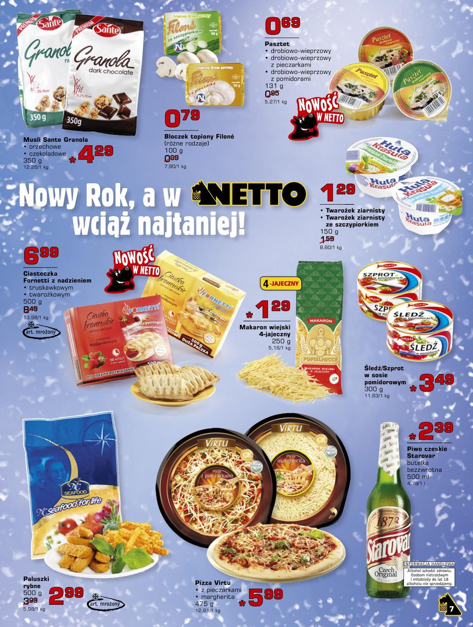 Makaron wiejski 4-jajeczny 250 g 5,16/1 kg 1 29 Twarożek ziarnisty Twarożek ziarnisty ze szczypiorkiem 150 g 1 59 8,60/1 kg Śledź/Szprot w sosie pomidorowym 300 g