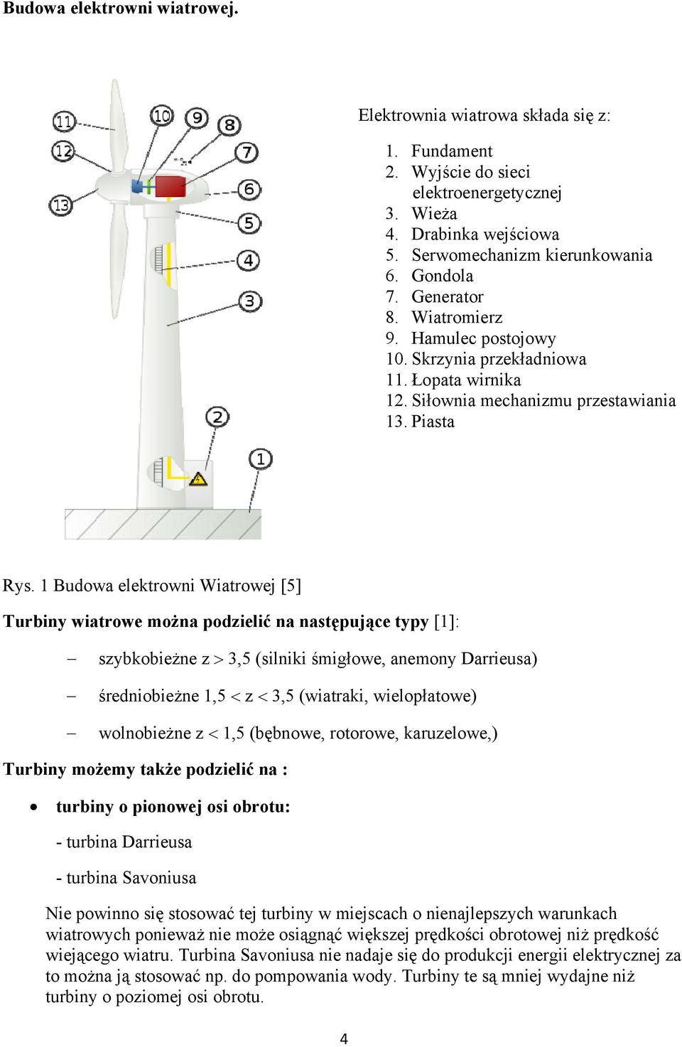 1 Budowa elektrowni Wiatrowej [5] Turbiny wiatrowe można podzielić na następujące typy [1]: szybkobieżne z > 3,5 (silniki śmigłowe, anemony Darrieusa) średniobieżne 1,5 < z < 3,5 (wiatraki,