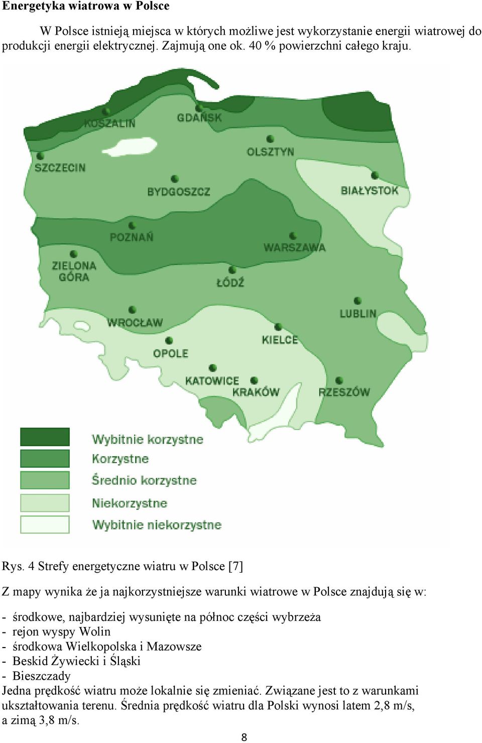 4 trefy energetyczne wiatru w Polsce [7] Z mapy wynika że ja najkorzystniejsze warunki wiatrowe w Polsce znajdują się w: - środkowe, najbardziej wysunięte na