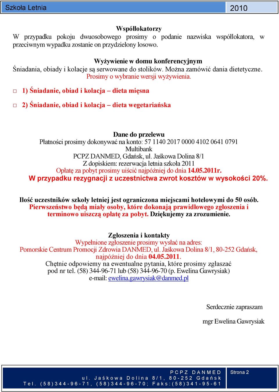 1) Śniadanie, obiad i kolacja dieta mięsna 2) Śniadanie, obiad i kolacja dieta wegetariańska Dane do przelewu Płatności prosimy dokonywać na konto: 57 1140 2017 0000 4102 0641 0791 Multibank PCPZ