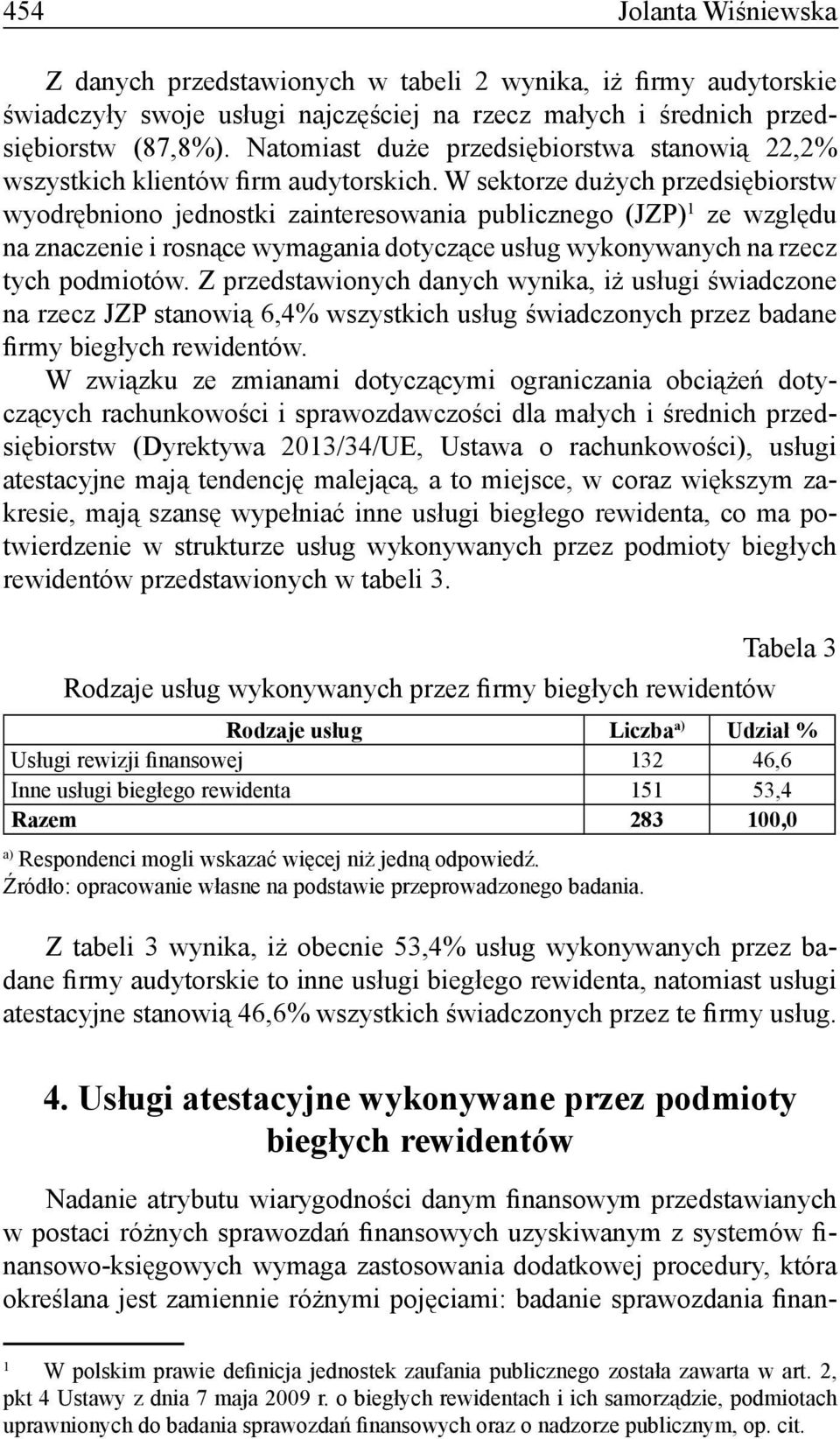 W sektorze dużych przedsiębiorstw wyodrębniono jednostki zainteresowania publicznego (JZP) 1 ze względu na znaczenie i rosnące wymagania dotyczące usług wykonywanych na rzecz tych podmiotów.