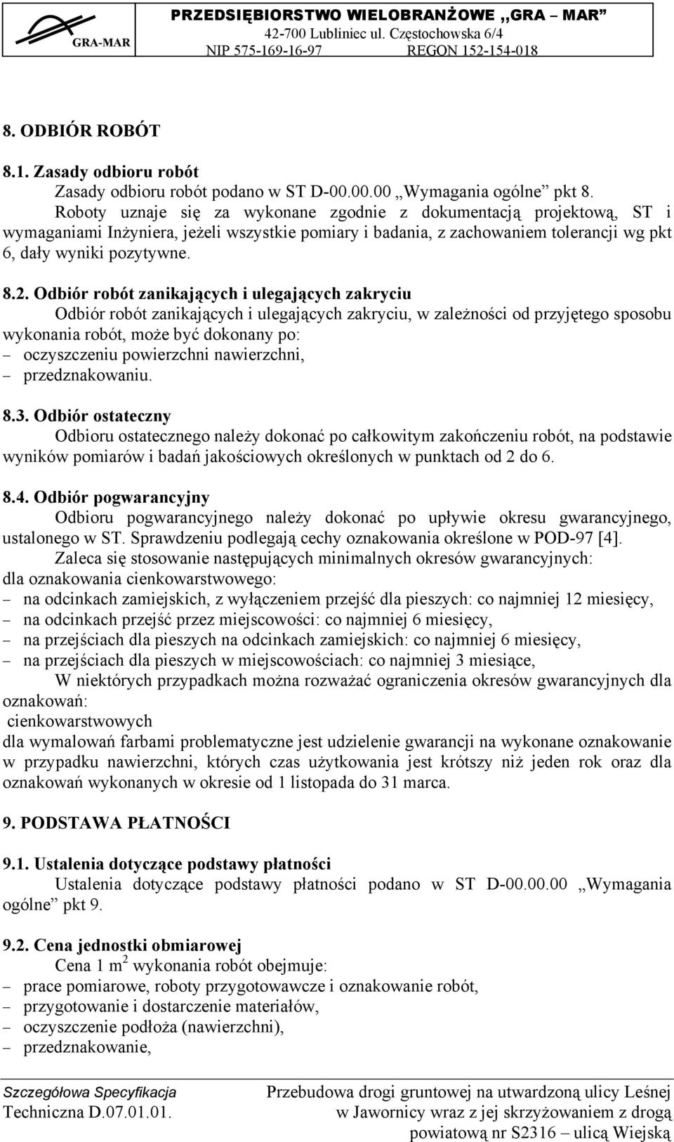 Odbiór robót zanikających i ulegających zakryciu Odbiór robót zanikających i ulegających zakryciu, w zależności od przyjętego sposobu wykonania robót, może być dokonany po: oczyszczeniu powierzchni