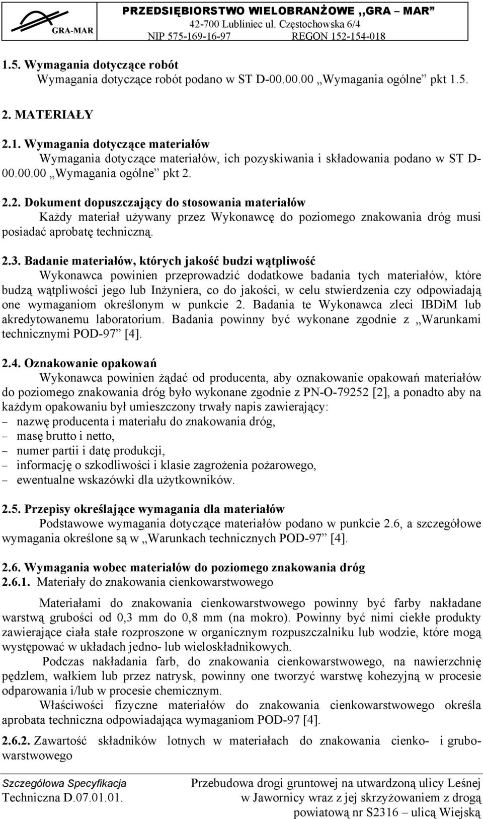 Badanie materiałów, których jakość budzi wątpliwość Wykonawca powinien przeprowadzić dodatkowe badania tych materiałów, które budzą wątpliwości jego lub Inżyniera, co do jakości, w celu stwierdzenia