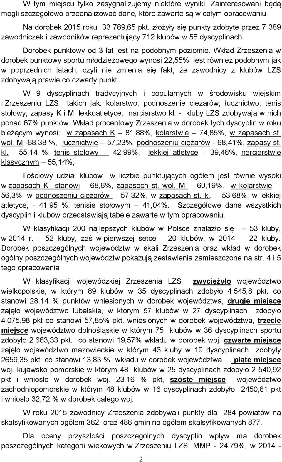 Wkład Zrzeszenia w dorobek punktowy sportu młodzieżowego wynosi 22,55% jest również podobnym jak w poprzednich latach, czyli nie zmienia się fakt, że zawodnicy z klubów LZS zdobywają prawie co