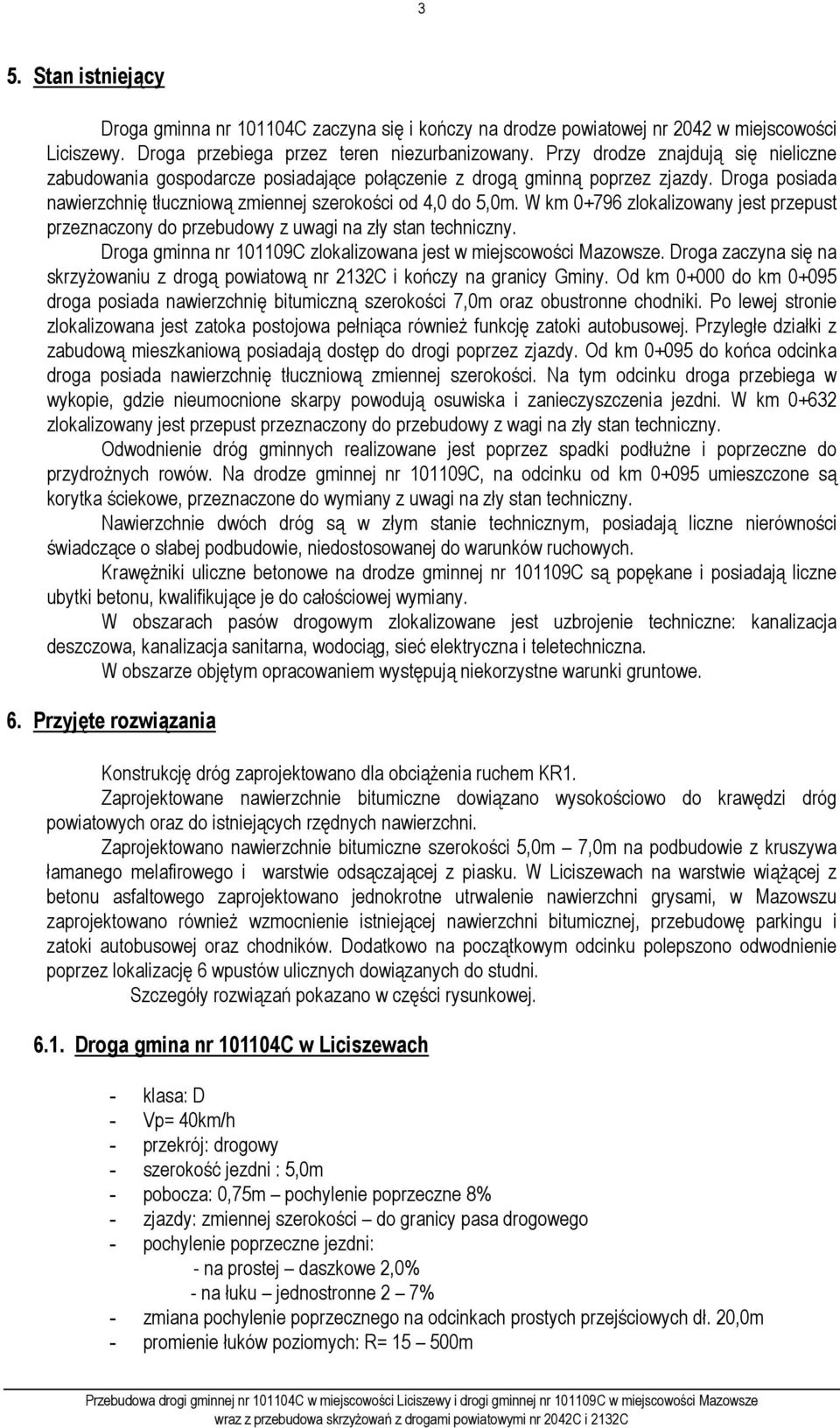 W km 0+796 zlokalizowany jest przepust przeznaczony do przebudowy z uwagi na zły stan techniczny. Droga gminna nr 101109C zlokalizowana jest w miejscowości Mazowsze.